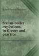 Steam-boiler explosions, in theory and practice, Robert Henry Thurston 