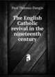 The English Catholic revival in the nineteenth century, Paul Thureau-Dangin 