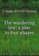The wandering Jew: a play in four phases, E Temple 1879-1933 Thurston 