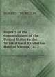 Reports of the Commisioners of the United States to the International Exhibition Held at Vienna, 1873, ROBERT THURSTON 