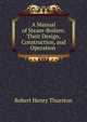 A Manual of Steam-Boilers: Their Design, Construction, and Operation ., Robert Henry Thurston 