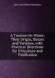 A Treatise On Wines: Their Origin, Nature and Varieties, with Practical Directions for Viticulture and Vinification, John Louis William Thudichum 