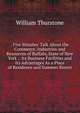 . Five Minutes' Talk About the Commerce, Industries and Resources of Buffalo, State of New York .: Its Business Facilities and Its Advantages As a Place of Residence and Summer Resort, William Thurstone 