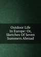 Outdoor Life In Europe: Or, Sketches Of Seven Summers Abroad, 