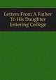 Letters From A Father To His Daughter Entering College, 