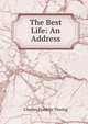 The Best Life: An Address, Thwing, Charles Franklin 