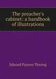 The preacher's cabinet: a handbook of illustrations, Edward Payson Thwing 