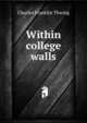 Within college walls, Thwing, Charles Franklin 