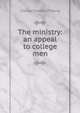 The ministry: an appeal to college men, Thwing, Charles Franklin 