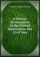 A history of education in the United States since the Civil War, Thwing, Charles Franklin 