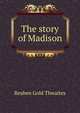 The story of Madison, Reuben Gold Thwaites 