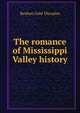 The romance of Mississippi Valley history, Reuben Gold Thwaites 