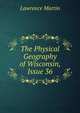 The Physical Geography of Wisconsin, Issue 36, Lawrence Martin 