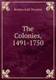 The Colonies, 1491-1750, Reuben Gold Thwaites 