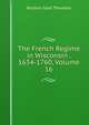 The French Regime in Wisconsin . 1634-1760, Volume 16, Reuben Gold Thwaites 