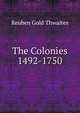 The Colonies 1492-1750, Reuben Gold Thwaites 