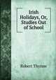 Irish Holidays, Or, Studies Out of School, Robert Thynne 