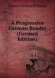 A Progressive German Reader (German Edition), Johann Gerhard Tiarks 