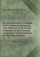 An Introductory Grammar of the German Language (An Abstract of 'practical Grammar of the German Language') with Exercises for Writing German, Johann Gerhard Tiarks 