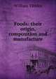 Foods: their origin, composition and manufacture, William Tibbles 