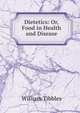 Dietetics: Or, Food in Health and Disease, William Tibbles 