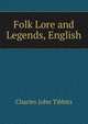 Folk Lore and Legends, English, Charles John Tibbits 
