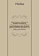 Opera Omnia Ex Editione I.G. Huschkii Cum Notis Et Interpretatione in Usum Delphini, Variis Lectionibus, Notis Variorum, Recensu Editionum Et Codicum, Et Indice (Latin Edition), Tibullus 