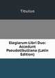 Elegiarum Libri Duo: Accedunt Pseudotibulliana (Latin Edition), Tibullus 