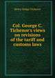 Col. George C. Tichenor's views on revisions of the tariff and customs laws, Henry Dodge Tichenor 