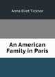 An American Family in Paris, Anna Eliot Ticknor 