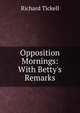Opposition Mornings: With Betty's Remarks, Richard Tickell 