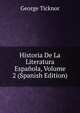 Historia De La Literatura Espanola, Volume 2 (Spanish Edition), George Ticknor 