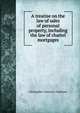 A treatise on the law of sales of personal property, including the law of chattel mortgages, Christopher Gustavus Tiedeman 
