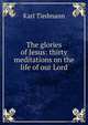 The glories of Jesus: thirty meditations on the life of our Lord, Karl Tiedmann 