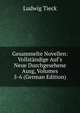 Gesammelte Novellen: Vollst?ndige Auf's Neue Durchgesehene Ausg, Volumes 5-6 (German Edition), Ludwig Tieck 