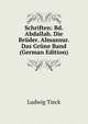 Schriften: Bd. Abdallah. Die Bruder. Almansur. Das Grune Band (German Edition), Ludwig Tieck 