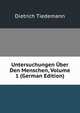 Untersuchungen Uber Den Menschen, Volume 1 (German Edition), Dietrich Tiedemann 