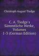 C. A. Tiedge's S?mmtliche Werke, Volumes 1-3 (German Edition), Christoph August Tiedge 