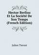 Hector Berlioz Et La Societe De Son Temps (French Edition), Julien Tiersot 
