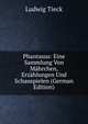 Phantasus: Eine Sammlung Von Mahrchen, Erzahlungen Und Schauspielen (German Edition), Ludwig Tieck 
