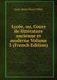 Lycee, ou, Cours de litterature ancienne et moderne Volume 5 (French Edition), Saint-Surin Pierre Tiffon 