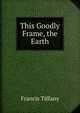 This Goodly Frame, the Earth, Francis Tiffany 