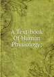 A Text-book Of Human Physiology;, 