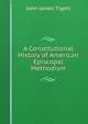 A Constitutional History of American Episcopal Methodism, John James Tigert 