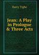 Jean: A Play in Prologue & Three Acts, Harry Tighe 