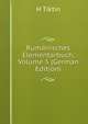 Rumanisches Elementarbuch, Volume 5 (German Edition), H Tiktin 
