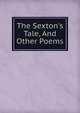 The Sexton's Tale, And Other Poems, 
