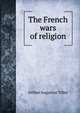The French wars of religion, Arthur Augustus Tilley 