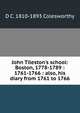 John Tileston's school: Boston, 1778-1789 : 1761-1766 : also, his diary from 1761 to 1766, D C. 1810-1893 Colesworthy 