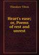 Heart's ease; or, Poems of rest and unrest, Theodore Tilton 